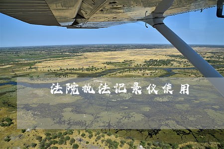 法院执法记录仪使用 法院执法记录仪使用
