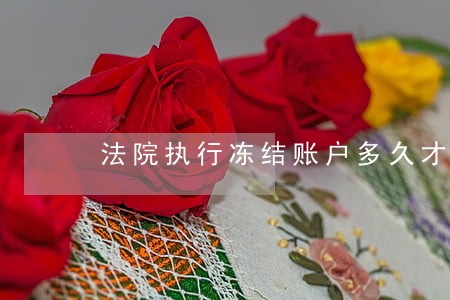 法院执行冻结账户多久才能拿到钱 法院执行冻结账户多久才能拿到钱