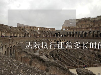 法院执行正常多长时间 法院执行正常多长时间