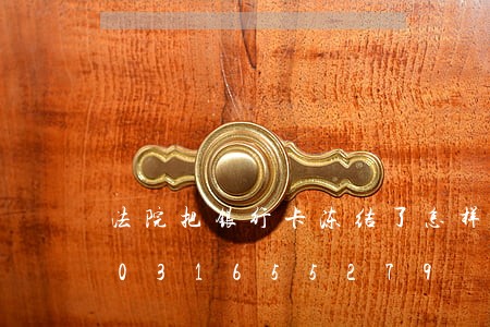 法院把银行卡冻结了怎样才能解/2023031655279 法院把银行卡冻结了怎样才能解/2023031655279
