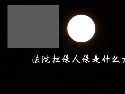 法院担保人保是什么意思 法院担保人保是什么意思