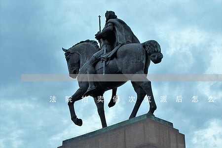 法院拍卖俩次流派后怎么处理 法院拍卖俩次流派后怎么处理