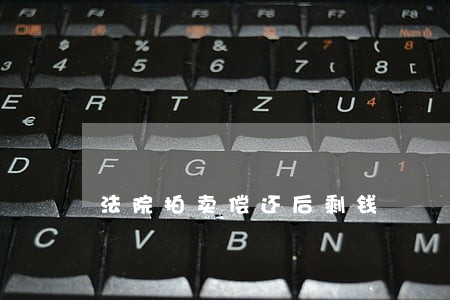 法院拍卖偿还后剩钱 法院拍卖偿还后剩钱