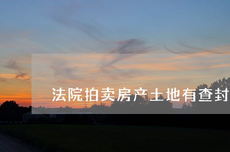 法院拍卖房产土地有查封 法院拍卖房产土地有查封