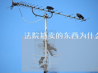 法院拍卖的东西为什么那么便宜 法院拍卖的东西为什么那么便宜