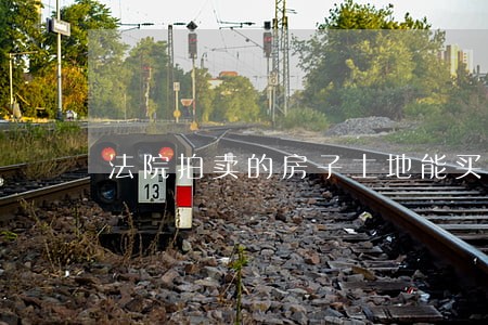 法院拍卖的房子土地能买 法院拍卖的房子土地能买