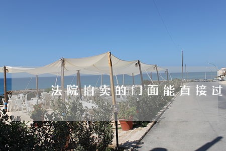 法院拍卖的门面能直接过户卖 法院拍卖的门面能直接过户卖