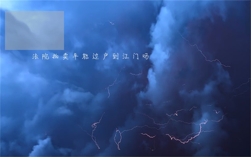 法院拍卖车能过户到江门吗