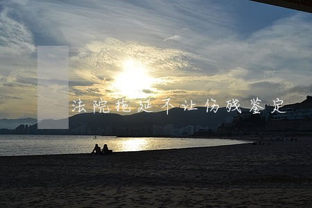 法院拖延不让伤残鉴定 法院拖延不让伤残鉴定