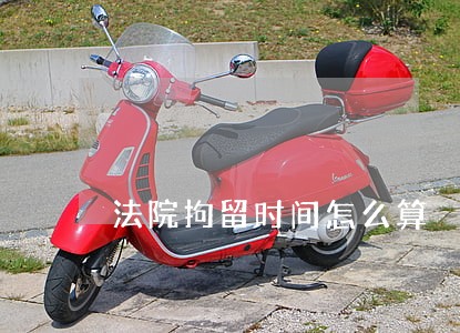 法院拘留时间怎么算 法院拘留时间怎么算