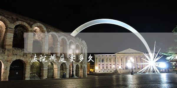 法院排庭要多久 法院排庭要多久