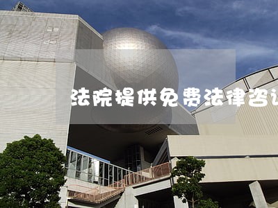 法院提供免费法律咨询吗 法院提供免费法律咨询吗