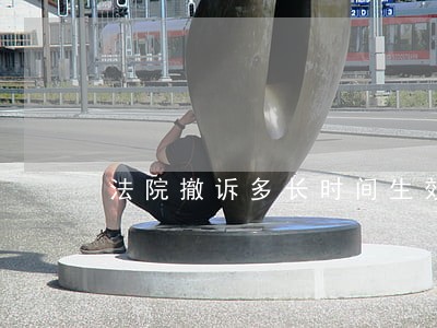 法院撤诉多长时间生效 法院撤诉多长时间生效