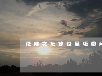 法院文化建设展板图片 法院文化建设展板图片