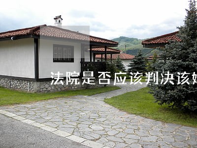 法院是否应该判决该婚姻无效 法院是否应该判决该婚姻无效