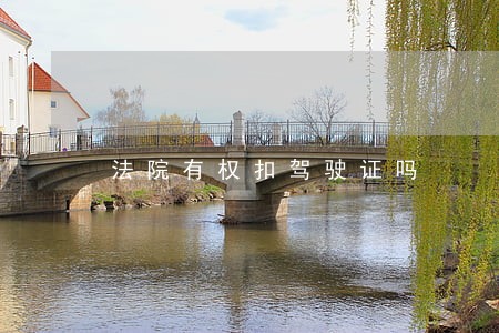 法院有权扣驾驶证吗 法院有权扣驾驶证吗