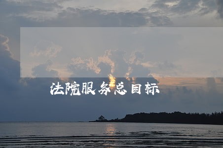 法院服务总目标 法院服务总目标