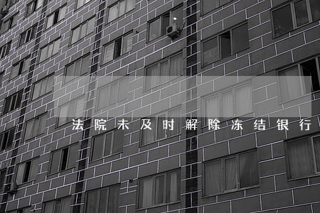 法院未及时解除冻结银行卡 法院未及时解除冻结银行卡