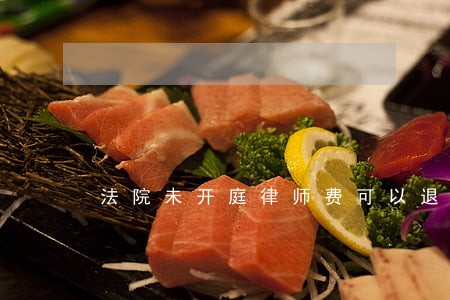 法院未开庭律师费可以退款吗 法院未开庭律师费可以退款吗