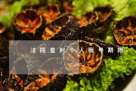 法院查封个人账号期限 法院查封个人账号期限