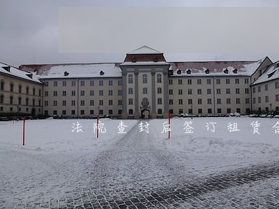 法院查封后签订租赁合同 法院查封后签订租赁合同