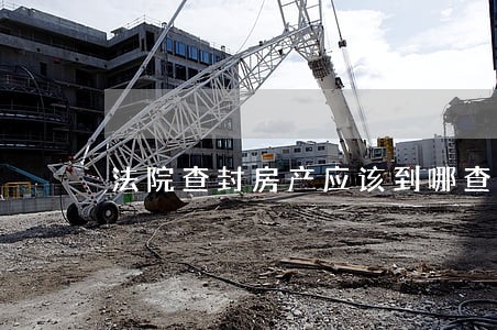 法院查封房产应该到哪查封 法院查封房产应该到哪查封