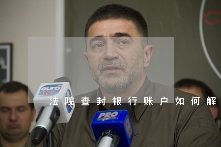 法院查封银行账户如何解除 法院查封银行账户如何解除
