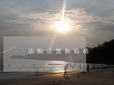 法院法警队疫情 法院法警队疫情