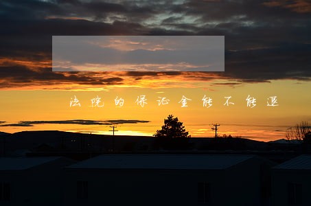 法院的保证金能不能退 法院的保证金能不能退