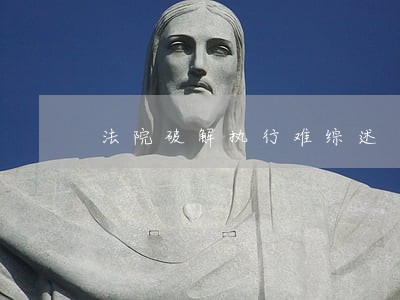 法院破解执行难综述 法院破解执行难综述