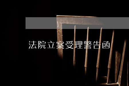 法院立案受理警告函 法院立案受理警告函