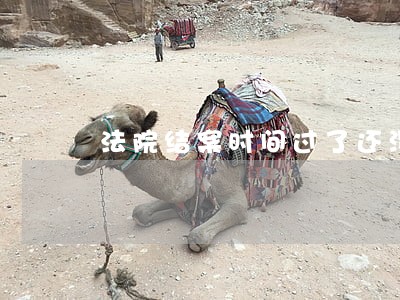 法院结案时间过了还没判决 法院结案时间过了还没判决