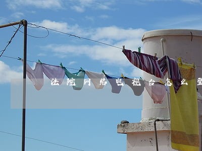 法院网络电视台怎么登录 法院网络电视台怎么登录