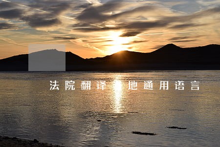 法院翻译当地通用语言 法院翻译当地通用语言