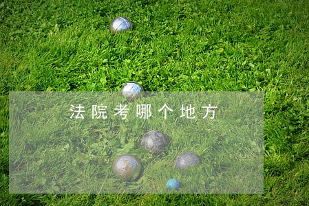法院考哪个地方 法院考哪个地方