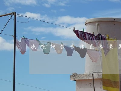 法院能否冻结直系亲属的资产 法院能否冻结直系亲属的资产
