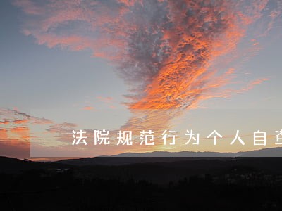 法院规范行为个人自查 法院规范行为个人自查