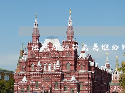 法院评估拍卖是谁给钱 法院评估拍卖是谁给钱