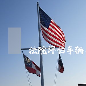 法院评估车辆有银行贷款谁还 法院评估车辆有银行贷款谁还