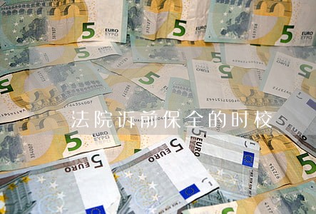 法院诉前保全的时校 法院诉前保全的时校