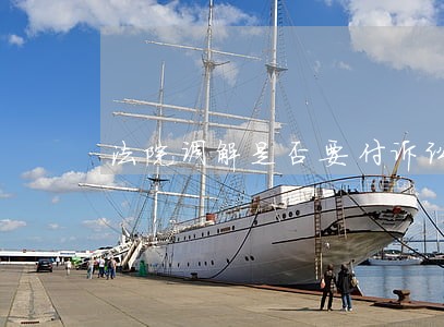法院调解是否要付诉讼费 法院调解是否要付诉讼费