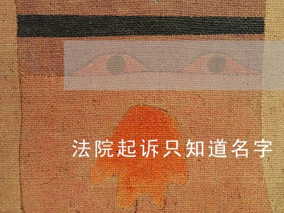 法院起诉只知道名字 法院起诉只知道名字