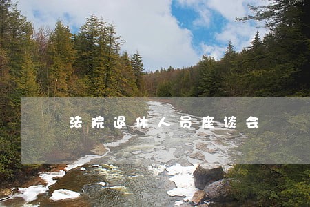 法院退休人员座谈会 法院退休人员座谈会