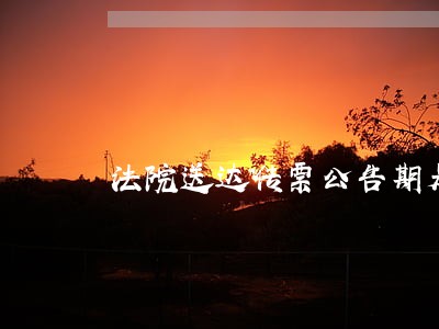 法院送达传票公告期是多久 法院送达传票公告期是多久