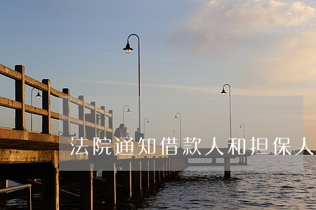 法院通知借款人和担保人去签