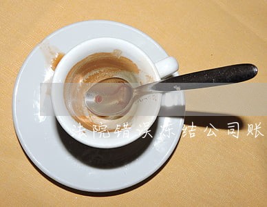 法院错误冻结公司账号后又解除 法院错误冻结公司账号后又解除