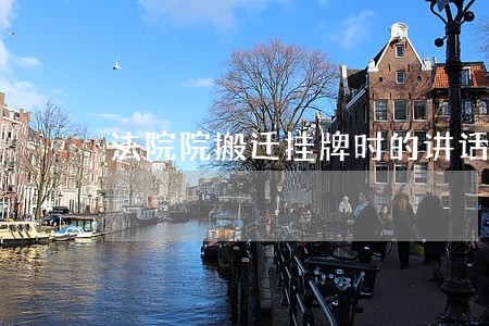 法院院搬迁挂牌时的讲话 法院院搬迁挂牌时的讲话