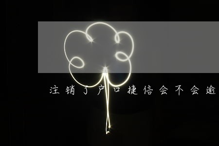 注销了户口捷信会不会逾期 注销了户口捷信会不会逾期