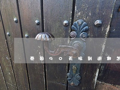 泰国90天报到逾期怎么罚款 泰国90天报到逾期怎么罚款