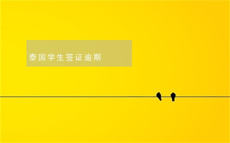 泰国学生签证逾期 泰国学生签证逾期
